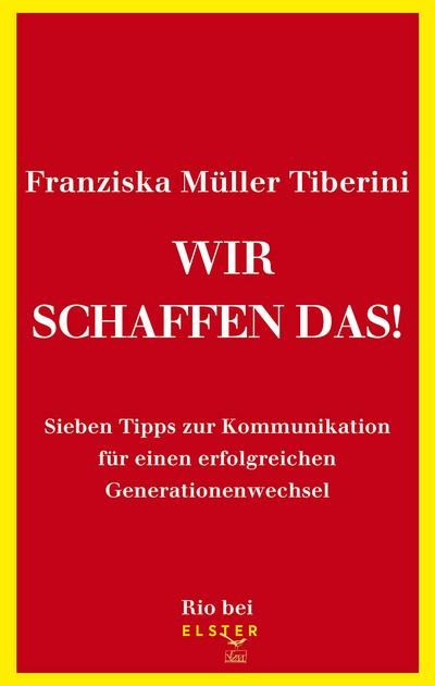 Wir schaffen das!: Sieben Tipps zur Kommunikation für einen erfolgreichen Generationenwechsel