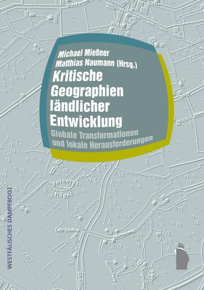 Kritische Geographien ländlicher Entwicklung: Globale Transformationen und lokale Herausforderungen (Raumproduktionen: Theorie und gesellschaftliche ... Transformation und lokale Herausforderungen