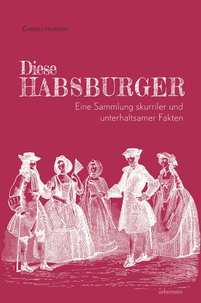 Diese Habsburger - Eine Sammlung skurriler und unterhaltsamer Fakten