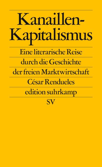 Kanaillen-Kapitalismus: Eine literarische Reise durch die Geschichte der freien Marktwirtschaft (edition suhrkamp)