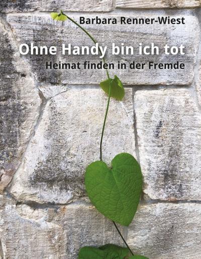 Ohne Handy bin ich tot: Heimat finden in der Fremde