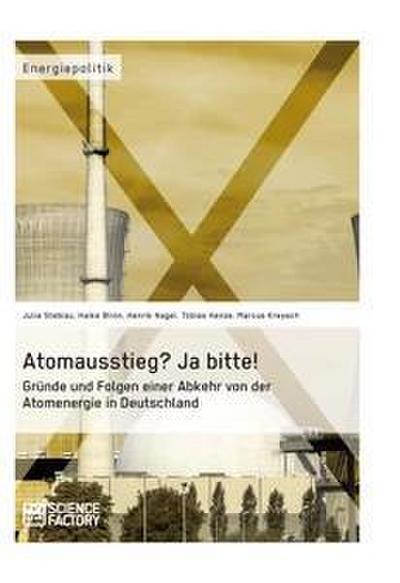 Atomausstieg? Ja bitte! Gründe und Folgen einer Abkehr von der Atomenergie in Deutschland