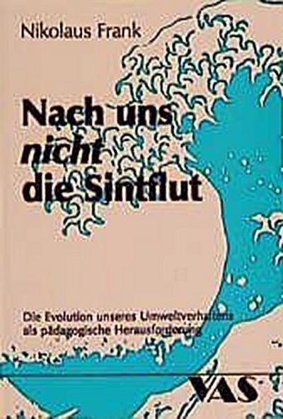 Nach uns nicht die Sintflut: Die Evolution unseres Umweltverhaltens als pädagogische Herausforderung