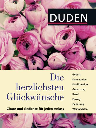 Duden - Die herzlichsten Glückwünsche: Zitate und Gedichte für jeden Anlass (Duden - Passende Worte)