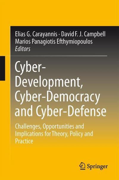 Cyber-Development, Cyber-Democracy and Cyber-Defense: Challenges, Opportunities and Implications for Theory, Policy and Practice