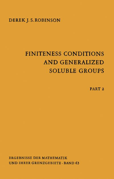 Finiteness Conditions and Generalized Soluble Groups: Part 2 (Ergebnisse der Mathematik und ihrer Grenzgebiete. 2. Folge, Band 63)