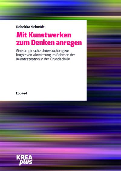 Mit Kunstwerken zum Denken anregen: Eine empirische Untersuchung zur kognitiven Aktivierung im Rahmen der Kunstrezeption in der Grundschule (KREAplus)