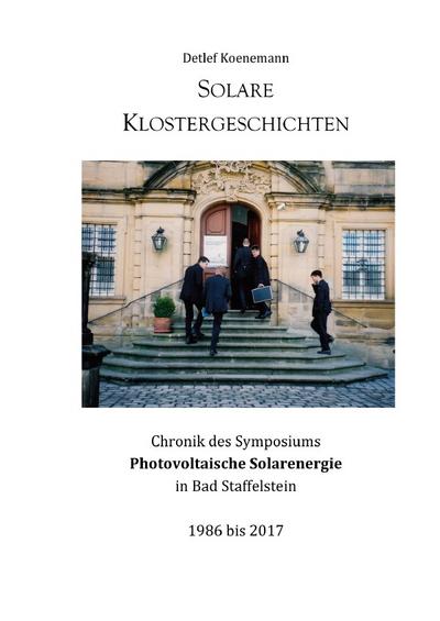 Solare Klostergeschichten: Chronik des Symposiums Photovoltaische Solarenergie in Bad Staffelstein von 1986 bis 2017