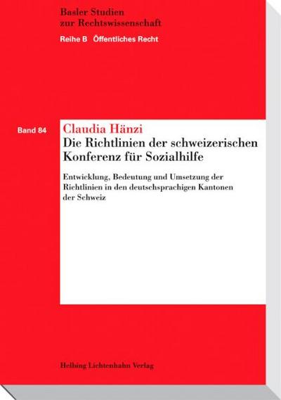 Die Richtlinien der schweizerischen Konferenz für Sozialhilfe: Entwicklung, Bedeutung und Umsetzung der Richtlinien in den deutschsprachigen Kantonen ... (Basler Studien zur Rechtswissenschaft)