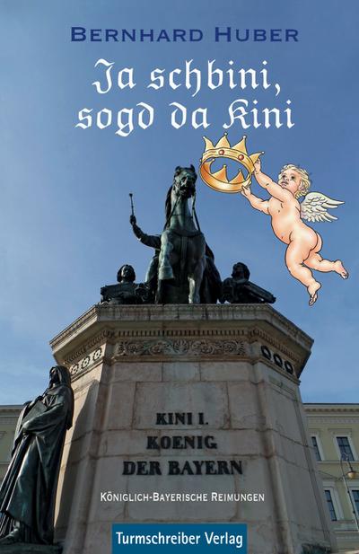 Ja schbini, sogd da Kini: Königlich-Bayerische Reimungen