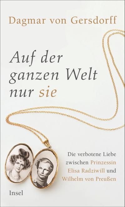 Auf der ganzen Welt nur sie: Die verbotene Liebe zwischen Prinzessin Elisa Radziwill und Wilhelm von Preußen