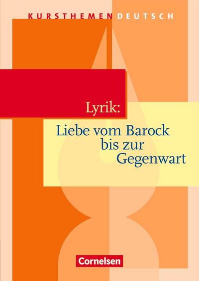 Kursthemen Deutsch. Lyrik: Liebe vom Barock bis zur Gegenwart. Schülerbuch