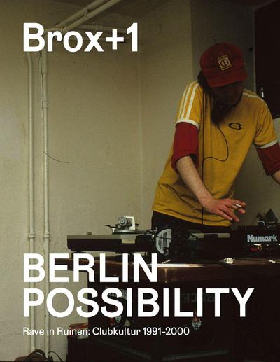Brox+1. Berlin Possibility: Rave in Ruinen. Clubkultur 1991 bis 2000.