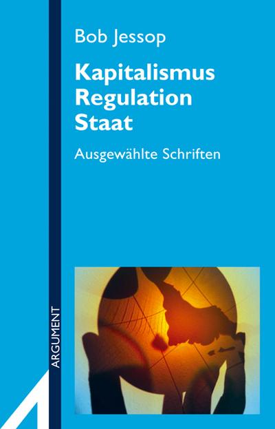 Kapitalismus, Regulation, Staat: Ausgewählte Schriften (Argument Sonderband: Neue Folge)