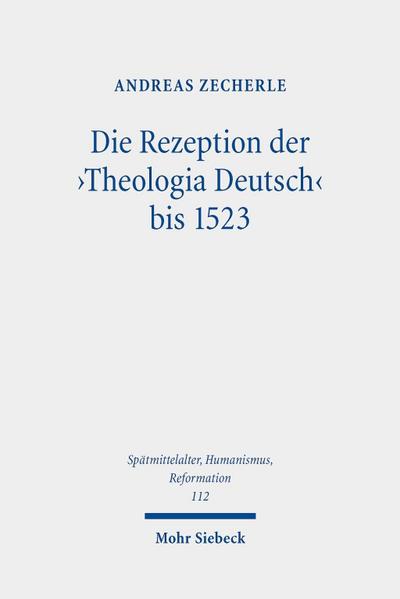 Die Rezeption der `Theologia Deutsch` bis 1523: Stationen der Wirkungsgeschichte im Spätmittelalter und in der frühen Reformationszeit ... Ages, Humanism and the Reformation, Band 112)
