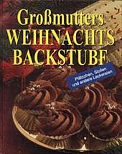 Großmutters Weihnachtsbackstube. Plätzchen, Stollen und andere Leckereien