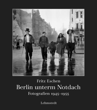 Berlin unterm Notdach: Fotografien 1945-1955