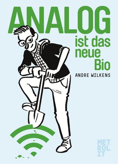 Analog ist das neue Bio: Eine Navigationshilfe durch unsere digitale Welt