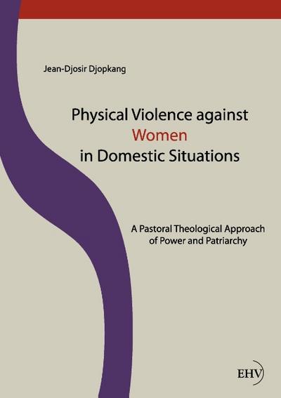 Physical Violence against Women in Domestic Situations: A Pastoral Theological Approach of Power and Patriarchy