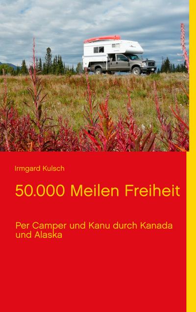 50.000 Meilen Freiheit: Per Camper und Kanu durch Kanada und Alaska