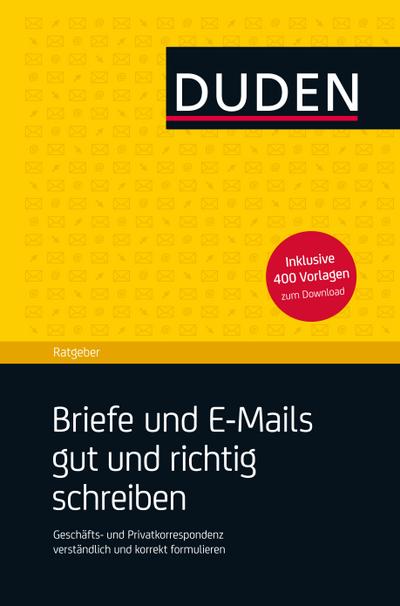 Duden Ratgeber - Briefe und E-Mails gut und richtig schreiben: Geschäfts- und Privatkorrespondenz verständlich und korrekt formulieren