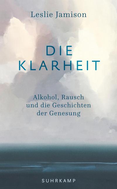 Die Klarheit: Alkohol, Rausch und die Geschichten der Genesung (suhrkamp taschenbuch)