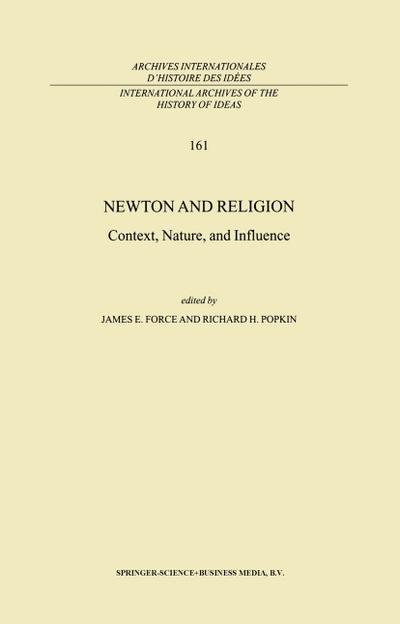Newton and Religion: Context, Nature, and Influence (International Archives of the History of Ideas Archives internationales d`histoire des idées (161), Band 161)
