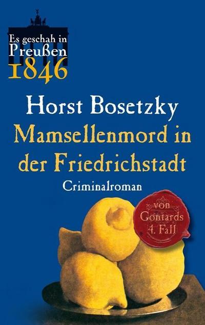 Mamsellenmord in der Friedrichstadt: Von Gontards vierter Fall. Criminalroman (Es geschah in Preußen)