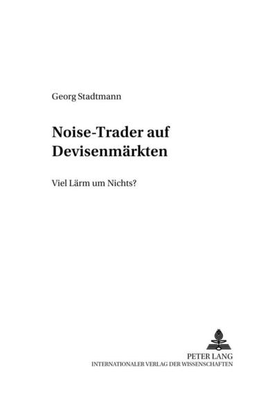 Noise-Trader auf Devisenmärkten: Viel Lärm um Nichts? (Studien zu Internationalen Wirtschaftsbeziehungen, Band 2)