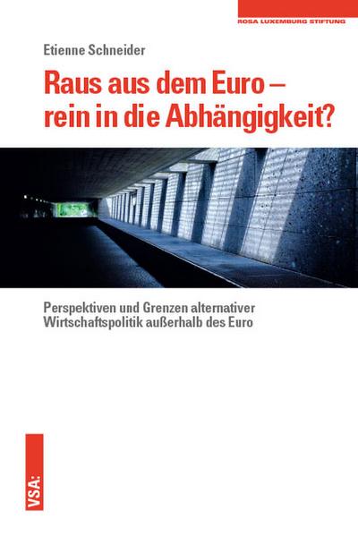 Raus aus dem Euro - rein in die Abhängigkeit?: Perspektiven und Grenzen alternativer Wirtschaftspolitik außerhalb des Euro