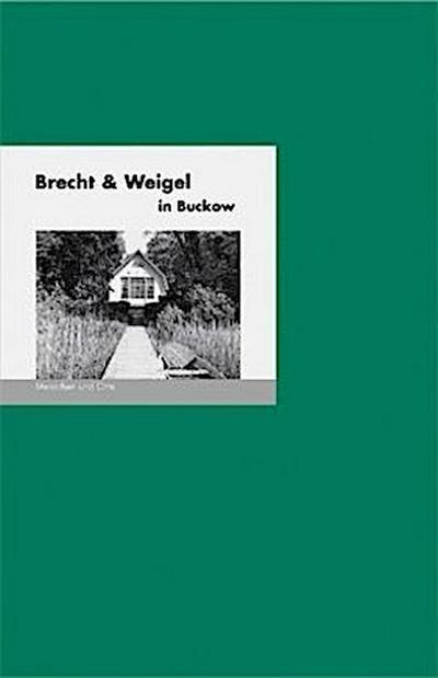 Brecht und Weigel in Buckow: Menschen und Orte (MENSCHEN UND ORTE / Leben und Lebensorte von Schriftstellern und Künstlern)