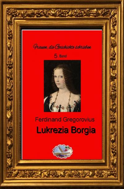 Frauen, die Geschichte schrieben: Lukrezia Borgia