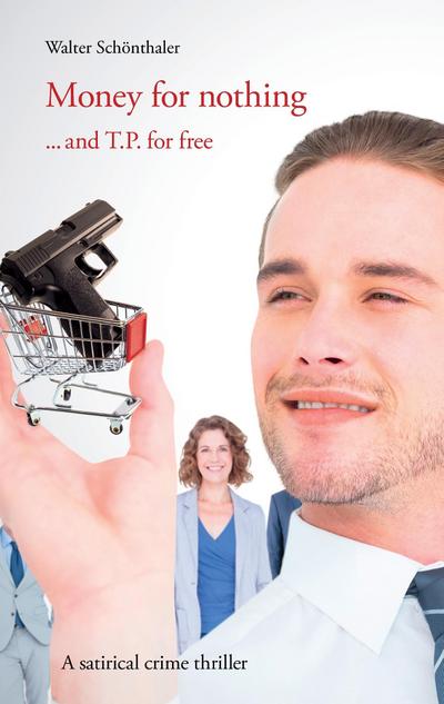 Money for Nothing ... and T.P. for free!: A satirical crime thriller