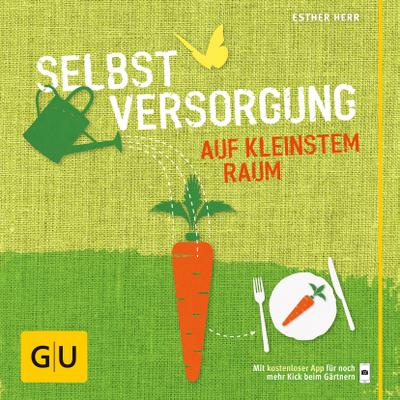 Selbstversorgung auf kleinstem Raum (GU Garten Extra)