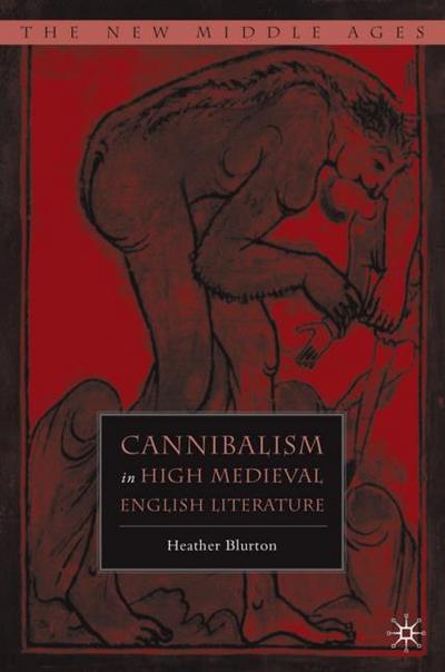 Cannibalism in High Medieval English Literature: Conquest and Identity in High Medieval England (The New Middle Ages)
