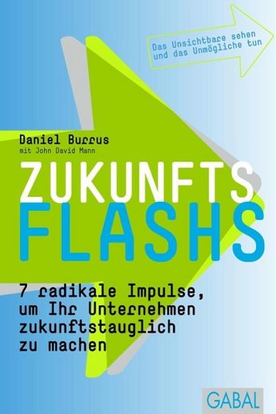 Zukunftsflashs: 7 radikale Impulse, um Ihr Unternehmen zukunftstauglich zu machen (Dein Business)