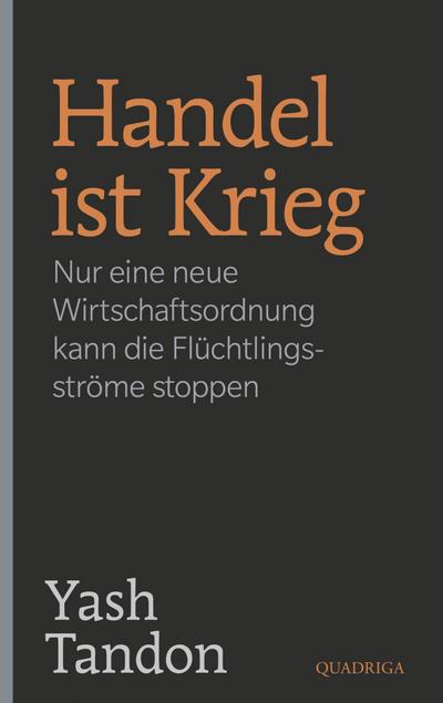 Handel ist Krieg  Nur eine neue Wirtschaftsordnung kann die Flüchtlingsströme stoppen  Übers. v. Bausum, Christoph  Deutsch