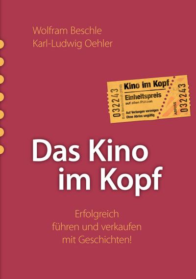 Das Kino im Kopf: Erfolgreich führen und verkaufen mit Geschichten!