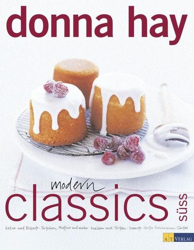 Modern Classics süß: Kekse und Biskuits - Törtchen, Muffins und mehr - Kuchen und Torten - Desserts - Heiße Naschereien - Tartes