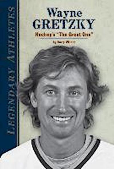 Wayne Gretzky: Hockey`s The Great One (Legendary Athletes)