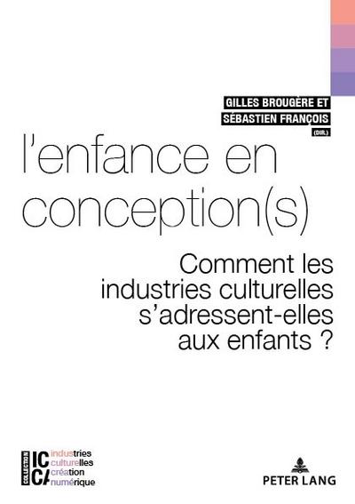 Lenfance en conception(s): Comment les industries culturelles sadressent-elles aux enfants ? (ICCA  Industries culturelles, création, numérique / ... creation, digital technology, Band 4)