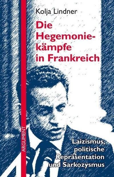 Die Hegemoniekämpfe in Frankreich: Laizismus, politische Repräsentation und Sarkozysmus (Argument Sonderband / Neue Folge)