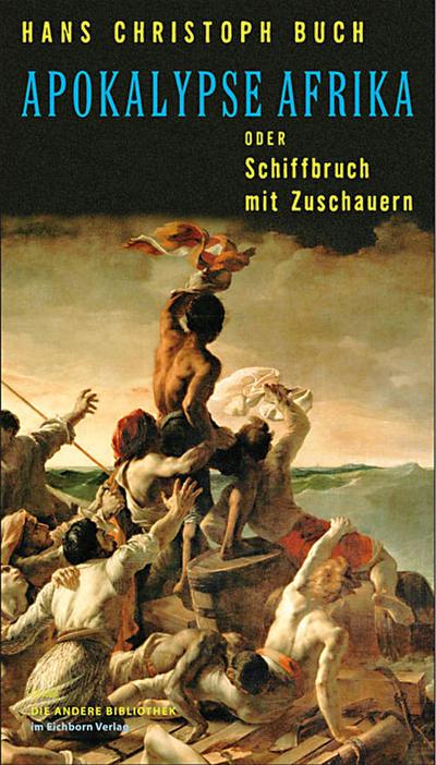 Apokalypse Afrika oder Schiffbruch mit Zuschauern: Romanessay (Die Andere Bibliothek, Band 314)
