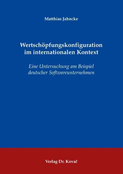 Wertschöpfungskonfiguration im internationalen Kontext: Eine Untersuchung am Beispiel deutscher Softwareunternehmen (Schriftenreihe Innovative Betriebswirtschaftliche Forschung und Praxis)