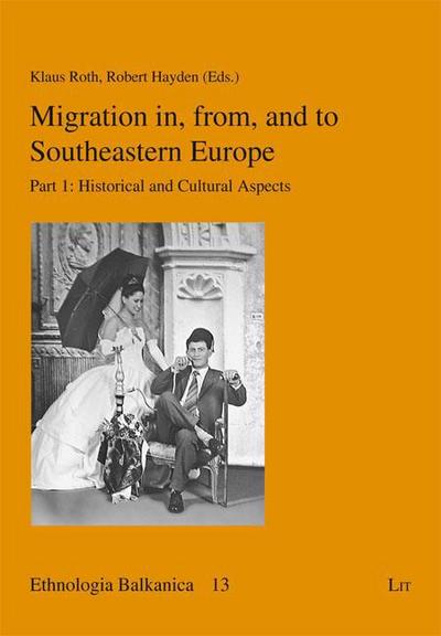 (Ethnologia Balkanica 13) Migration in, from, and to Southeastern Europe. Part 1: Historical an cultural aspects