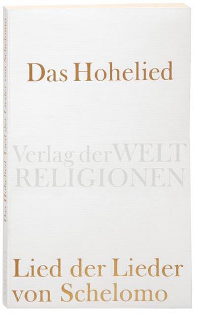 Das Hohelied: Lied der Lieder von Schelomo (Verlag der Weltreligionen)