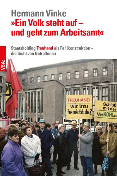 »Ein Volk steht auf ? und geht zum Arbeitsamt«: Staatsholding Treuhand als Fehlkonstruktion ? die Sicht von Betroffenen