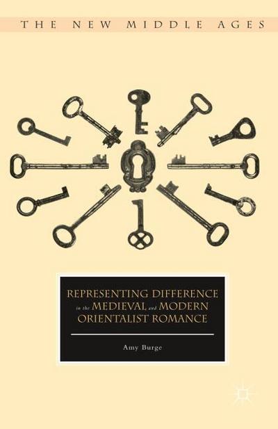 Representing Difference in the Medieval and Modern Orientalist Romance (The New Middle Ages)