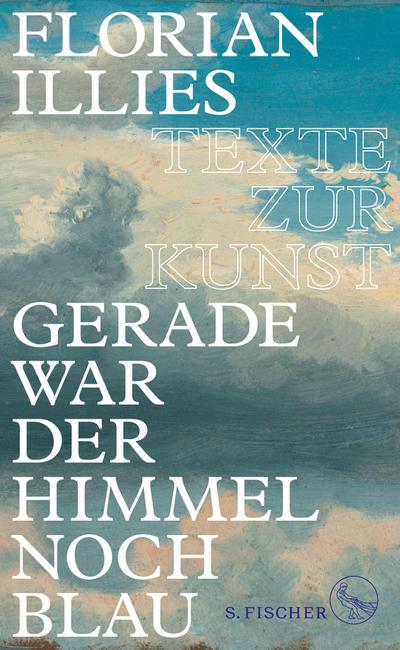 Gerade war der Himmel noch blau: Texte zur Kunst