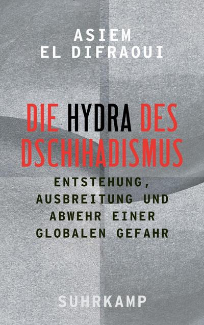 Die Hydra des Dschihadismus: Entstehung, Ausbreitung und Abwehr einer globalen Gefahr